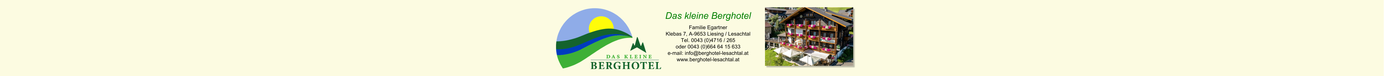 Das kleine Berghotel Familie Egartner Klebas 7, A-9653 Liesing / Lesachtal Tel. 0043 (0)4716 / 265 oder 0043 (0)664 64 15 633 e-mail: info@berghotel-lesachtal.at www.berghotel-lesachtal.at